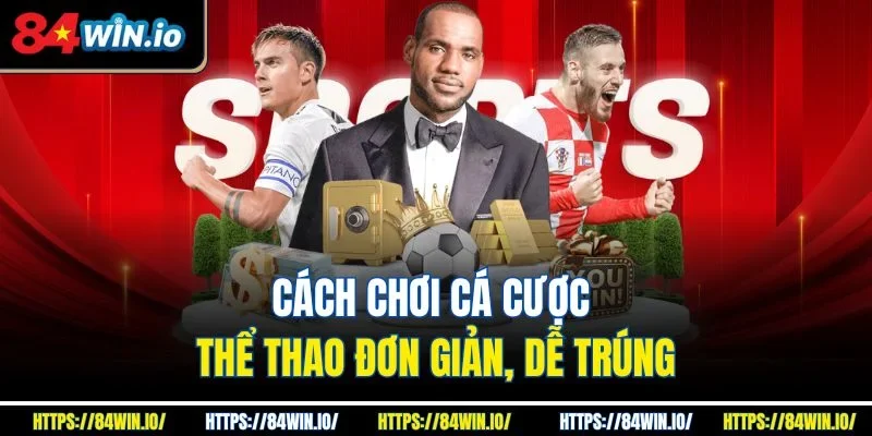Cách chơi cá cược thể thao đơn giản, dễ trúng