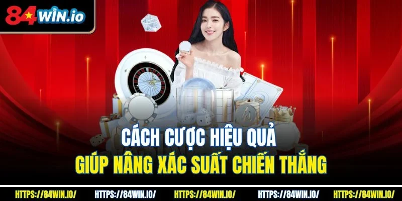 Cách cược hiệu quả giúp nâng xác suất chiến thắng