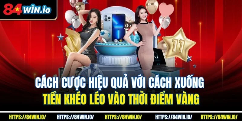 Cách cược hiệu quả với cách xuống tiền khéo léo vào thời điểm vàng