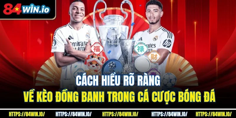 Cách hiểu rõ ràng về kèo đồng banh trong cá cược bóng đá