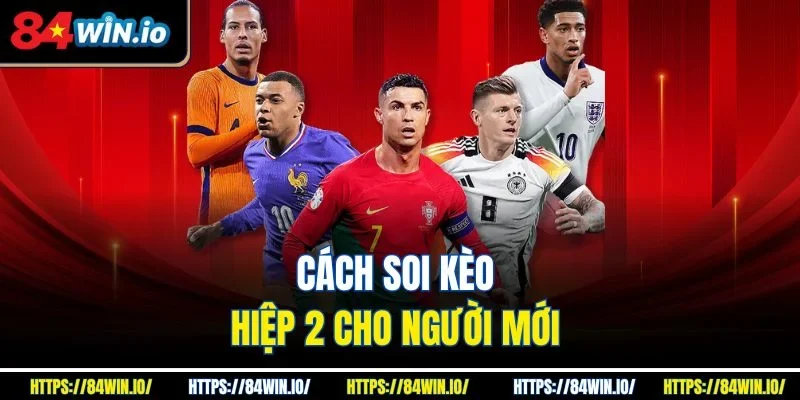 Cách soi kèo hiệp 2 cho người mới
