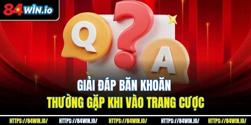 Giải đáp băn khoăn thường gặp khi vào trang cược
