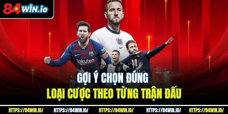 Gợi ý chọn đúng loại cược theo từng trận đấu
