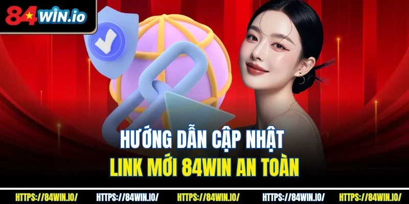 Hướng dẫn cập nhật link mới 84win an toàn