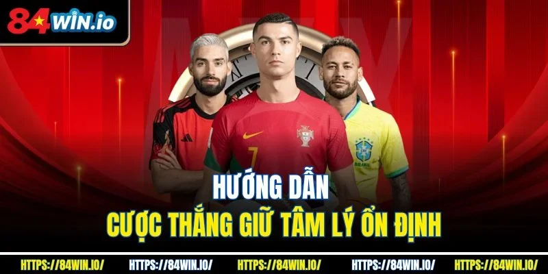 Hướng dẫn cược thắng giữ tâm lý ổn định