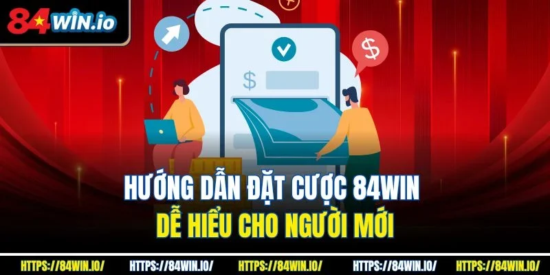 Hướng dẫn đặt cược 84win dễ hiểu cho người mới