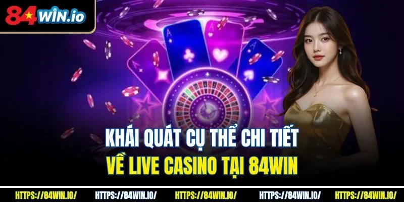 Khái quát cụ thể chi tiết về live casino tại 84Win 