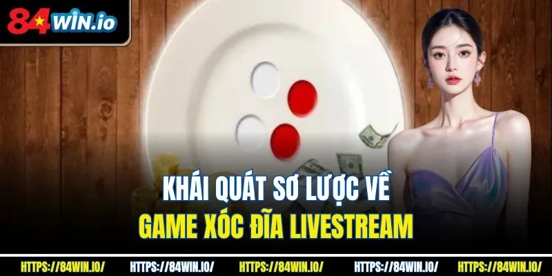 Khái quát sơ lược về game xóc đĩa livestream