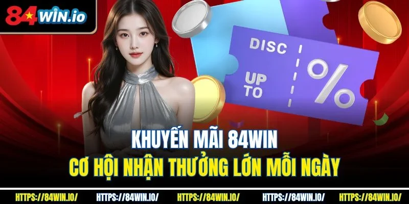 Khuyến mãi 84win mang đến nhiều sự lựa chọn với số tiền lớn