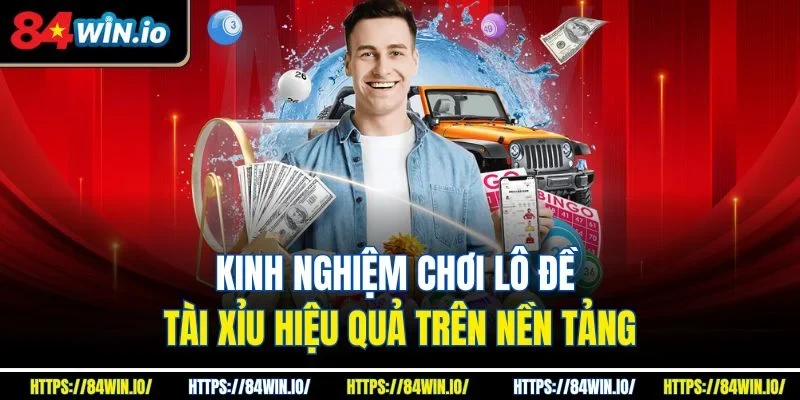Kinh nghiệm chơi lô đề tài xỉu hiệu quả trên nền tảng