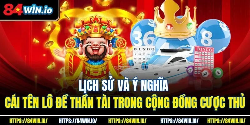 Lịch sử và ý nghĩa cái tên lô đề thần tài trong cộng đồng cược thủ