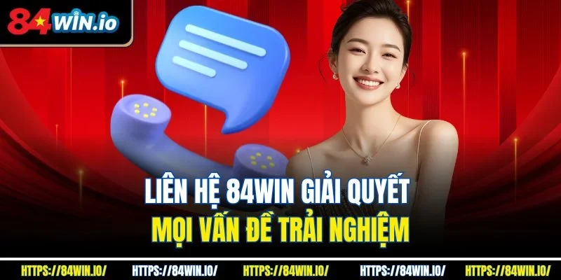 Liên hệ 84win giải quyết mọi vấn đề trải nghiệm