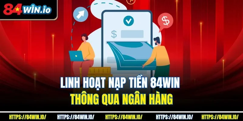 Nạp tiền 84win từ ngân hàng với các bước cực đơn giản