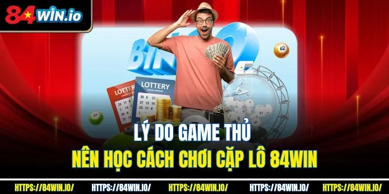 Lý do game thủ nên học cách chơi cặp lô 84win