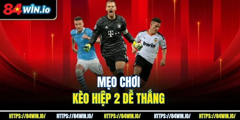 Mẹo chơi kèo hiệp 2 dễ thắng