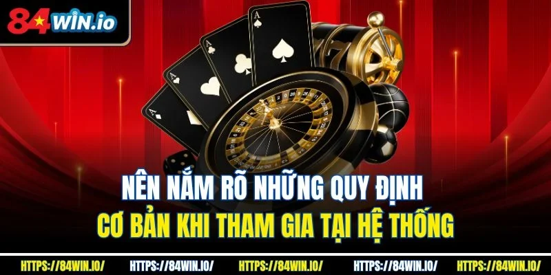 Nên nắm rõ những quy định cơ bản khi tham gia tại hệ thống