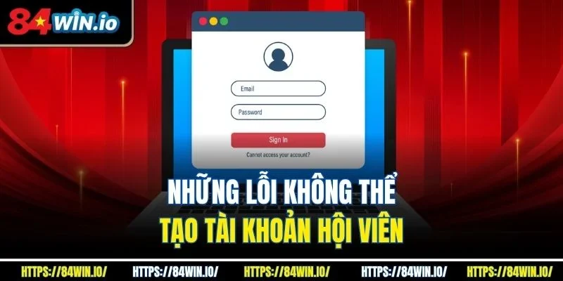 Những lỗi không thể tạo tài khoản hội viên