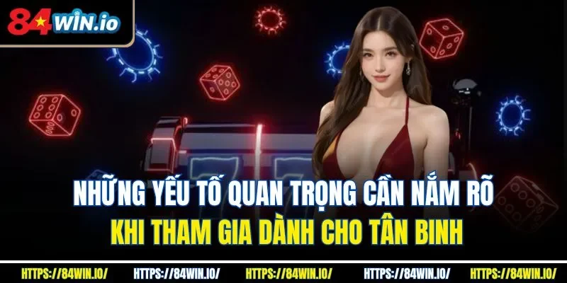 Những yếu tố quan trọng cần nắm rõ khi tham gia dành cho tân binh 
