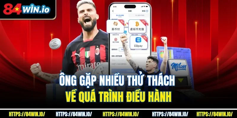 Ông gặp nhiều thử thách về quá trình điều hành