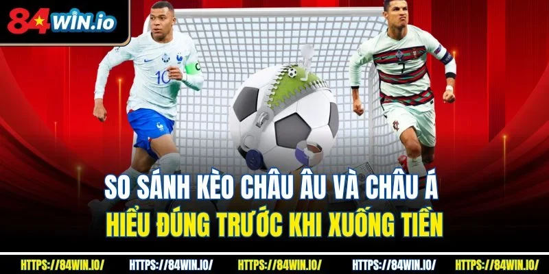 So sánh kèo Châu Âu và Châu Á