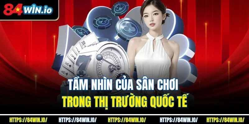 Tầm nhìn của sân chơi trong thị trường quốc tế