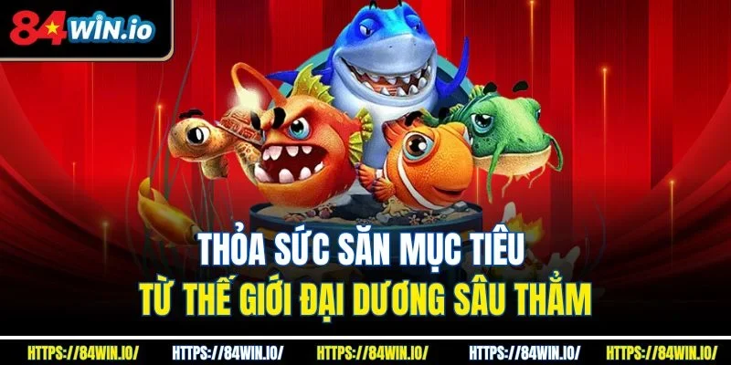 Thỏa sức săn mục tiêu từ thế giới đại dương sâu thẳm