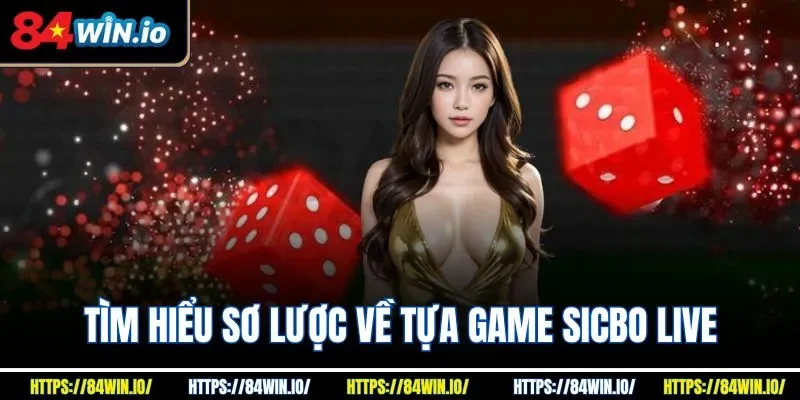 Tìm hiểu sơ lược về tựa game Sicbo live