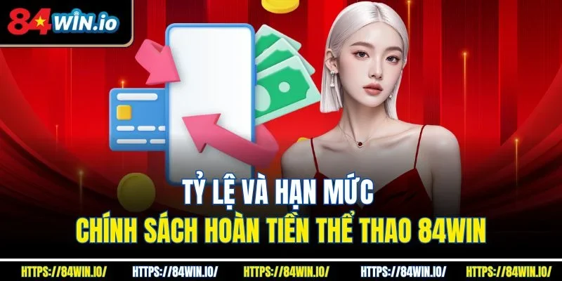 Tỷ lệ và hạn mức chính sách hoàn tiền thể thao 84win
